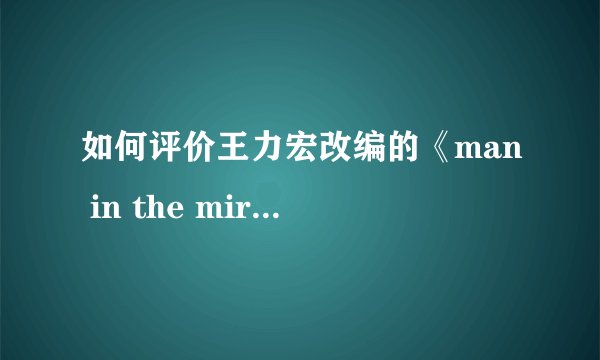 如何评价王力宏改编的《man in the mirror》? - 知乎
