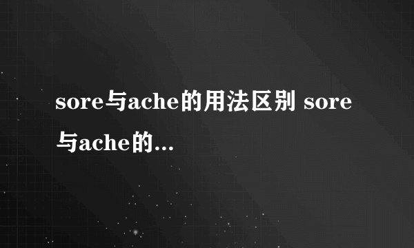 sore与ache的用法区别 sore与ache的用法区别是什么