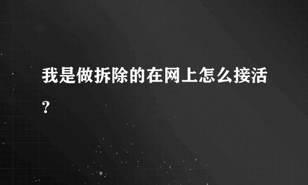 我是做拆除的在网上怎么接活？