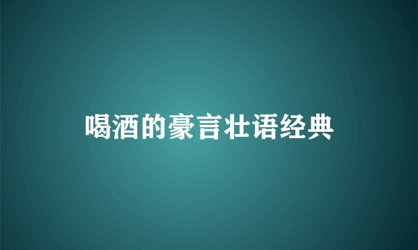喝酒的豪言壮语经典