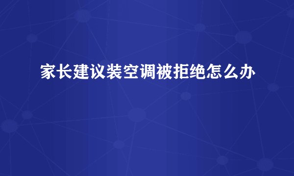 家长建议装空调被拒绝怎么办