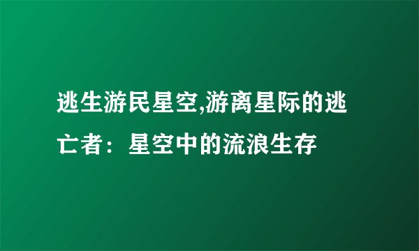 逃生游民星空,游离星际的逃亡者：星空中的流浪生存