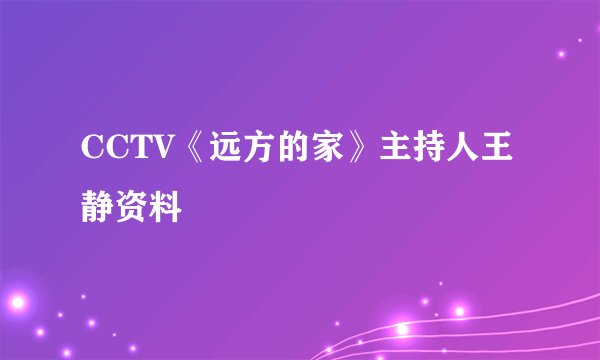 CCTV《远方的家》主持人王静资料