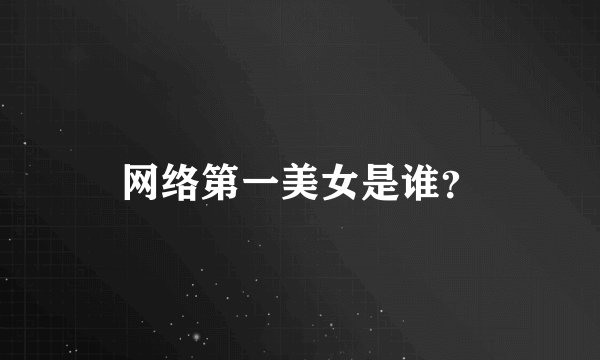 网络第一美女是谁？