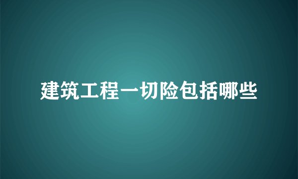 建筑工程一切险包括哪些