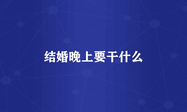 结婚晚上要干什么
