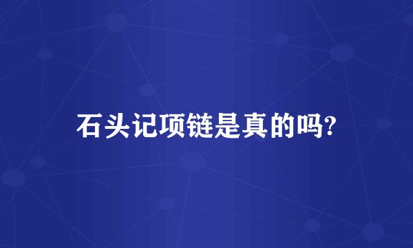 石头记项链是真的吗?