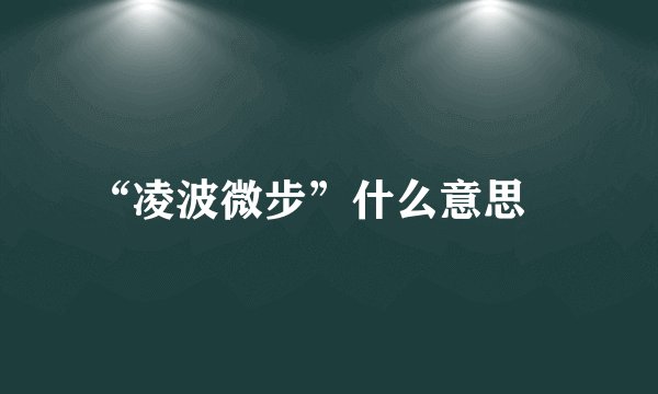 “凌波微步”什么意思﹖