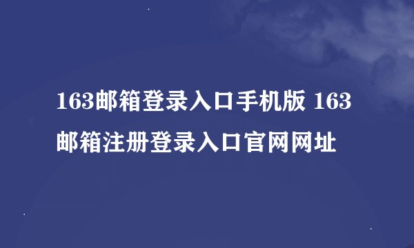 163邮箱登录入口手机版 163邮箱注册登录入口官网网址
