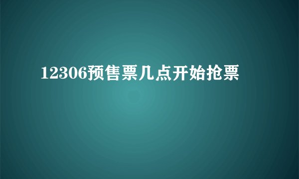 12306预售票几点开始抢票