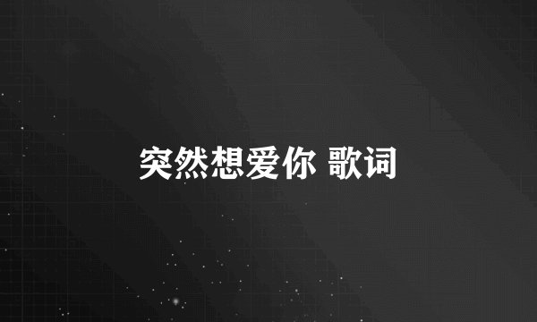 突然想爱你 歌词