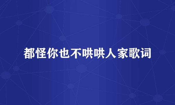 都怪你也不哄哄人家歌词