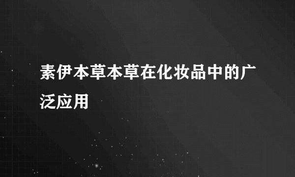 素伊本草本草在化妆品中的广泛应用
