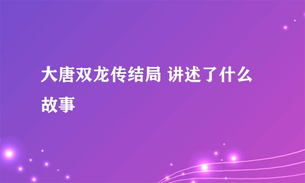 大唐双龙传结局 讲述了什么故事