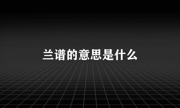 兰谱的意思是什么