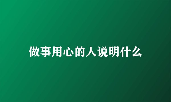 做事用心的人说明什么