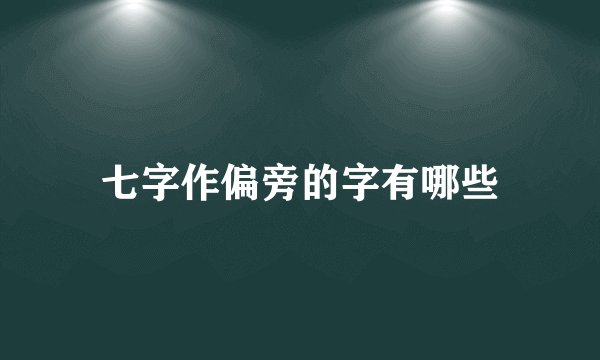 七字作偏旁的字有哪些
