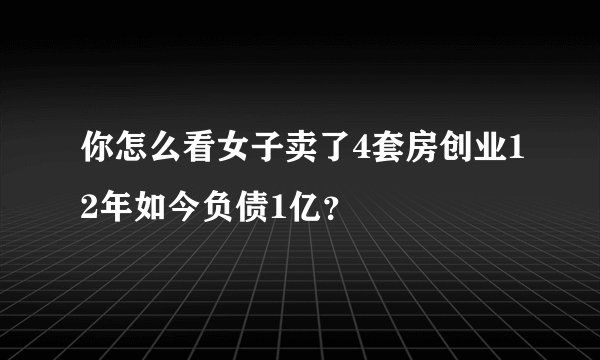 你怎么看女子卖了4套房创业12年如今负债1亿？