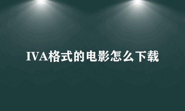 IVA格式的电影怎么下载