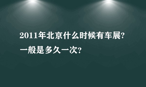 2011年北京什么时候有车展?一般是多久一次？