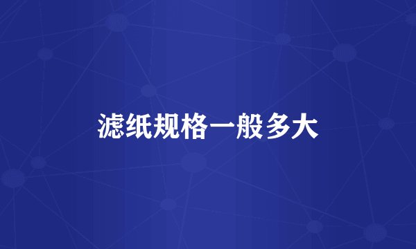 滤纸规格一般多大