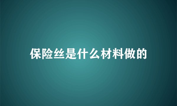 保险丝是什么材料做的