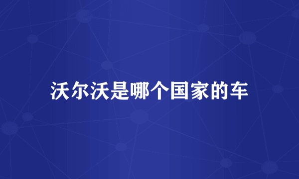 沃尔沃是哪个国家的车