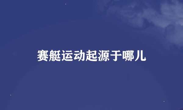 赛艇运动起源于哪儿