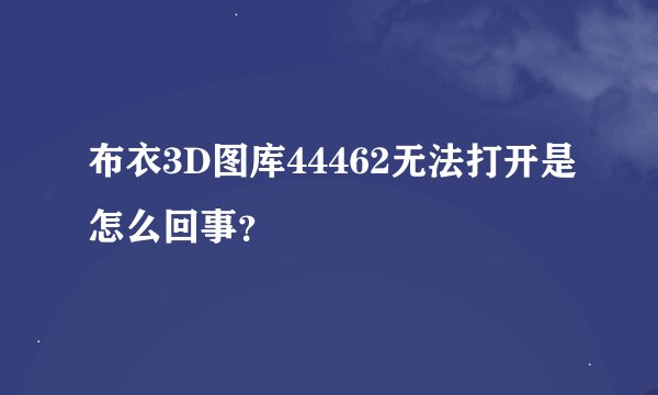 布衣3D图库44462无法打开是怎么回事？
