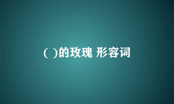 ( )的玫瑰 形容词