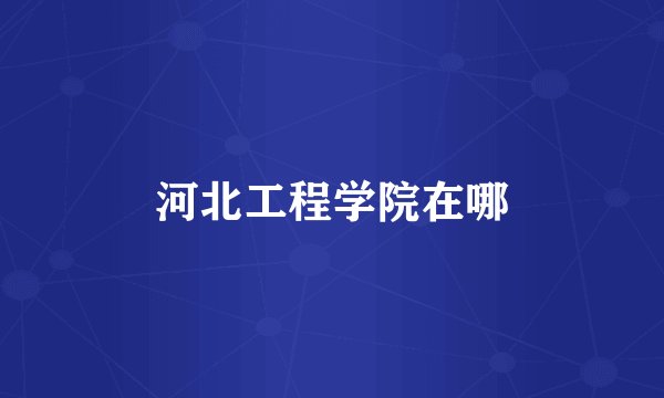 河北工程学院在哪