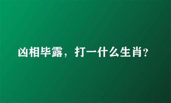 凶相毕露，打一什么生肖？