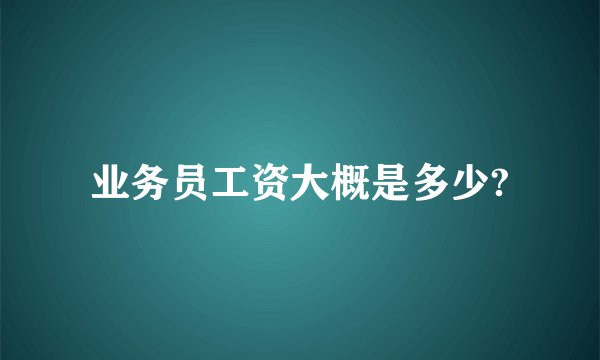 业务员工资大概是多少?