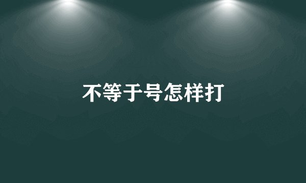 不等于号怎样打