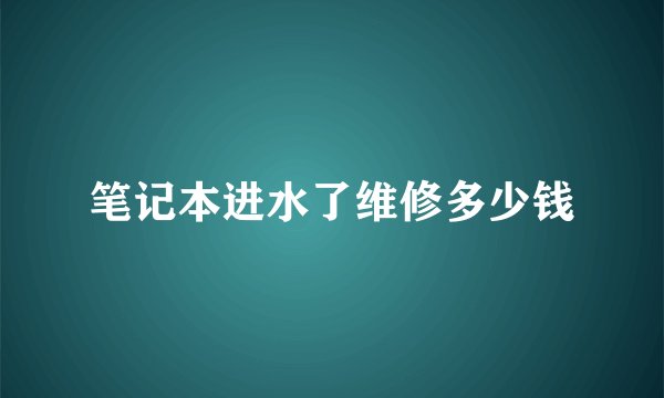 笔记本进水了维修多少钱