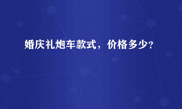 婚庆礼炮车款式，价格多少？