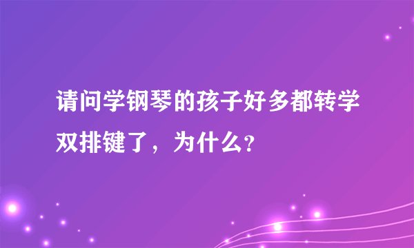 请问学钢琴的孩子好多都转学双排键了，为什么？