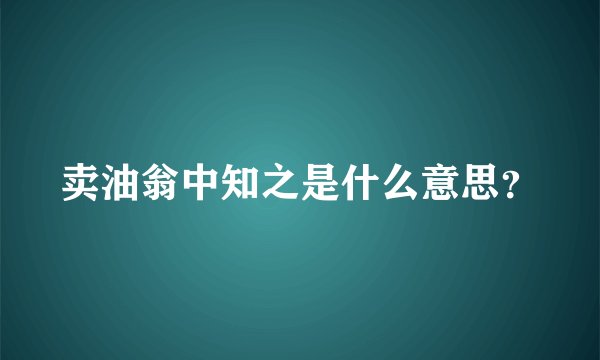 卖油翁中知之是什么意思？