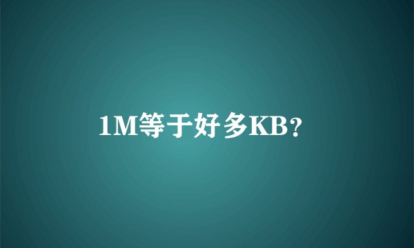 1M等于好多KB？