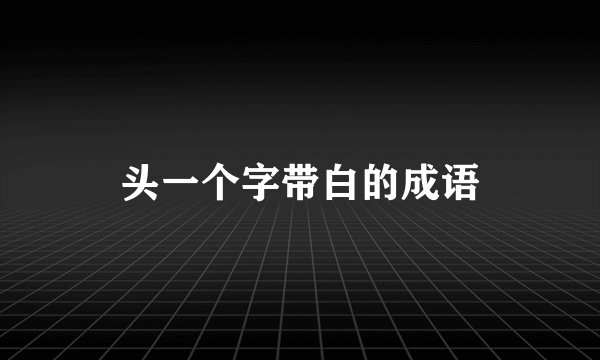 头一个字带白的成语
