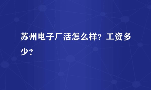苏州电子厂活怎么样？工资多少？
