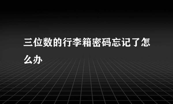 三位数的行李箱密码忘记了怎么办