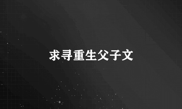 求寻重生父子文