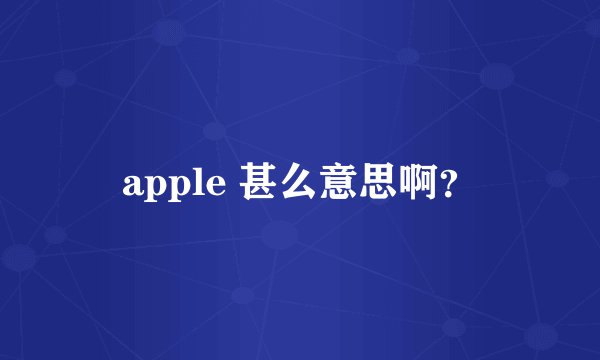 apple 甚么意思啊？