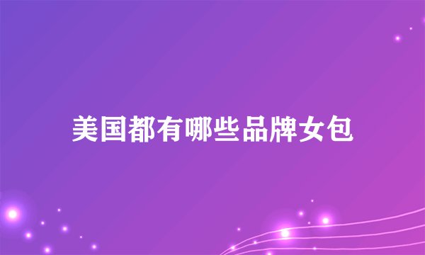 美国都有哪些品牌女包