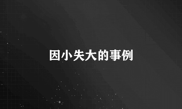 因小失大的事例