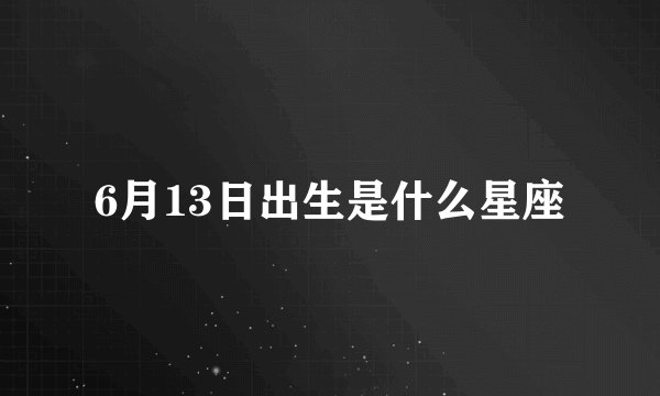 6月13日出生是什么星座