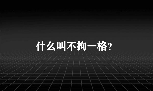 什么叫不拘一格？