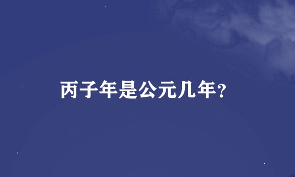 丙子年是公元几年？