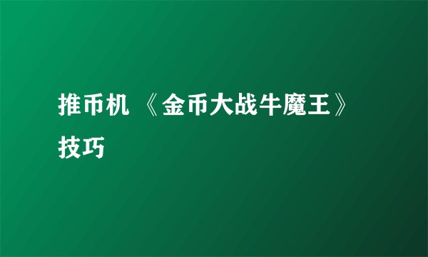 推币机 《金币大战牛魔王》技巧